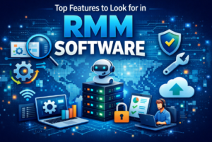 Top Features to Look for in RMM Software